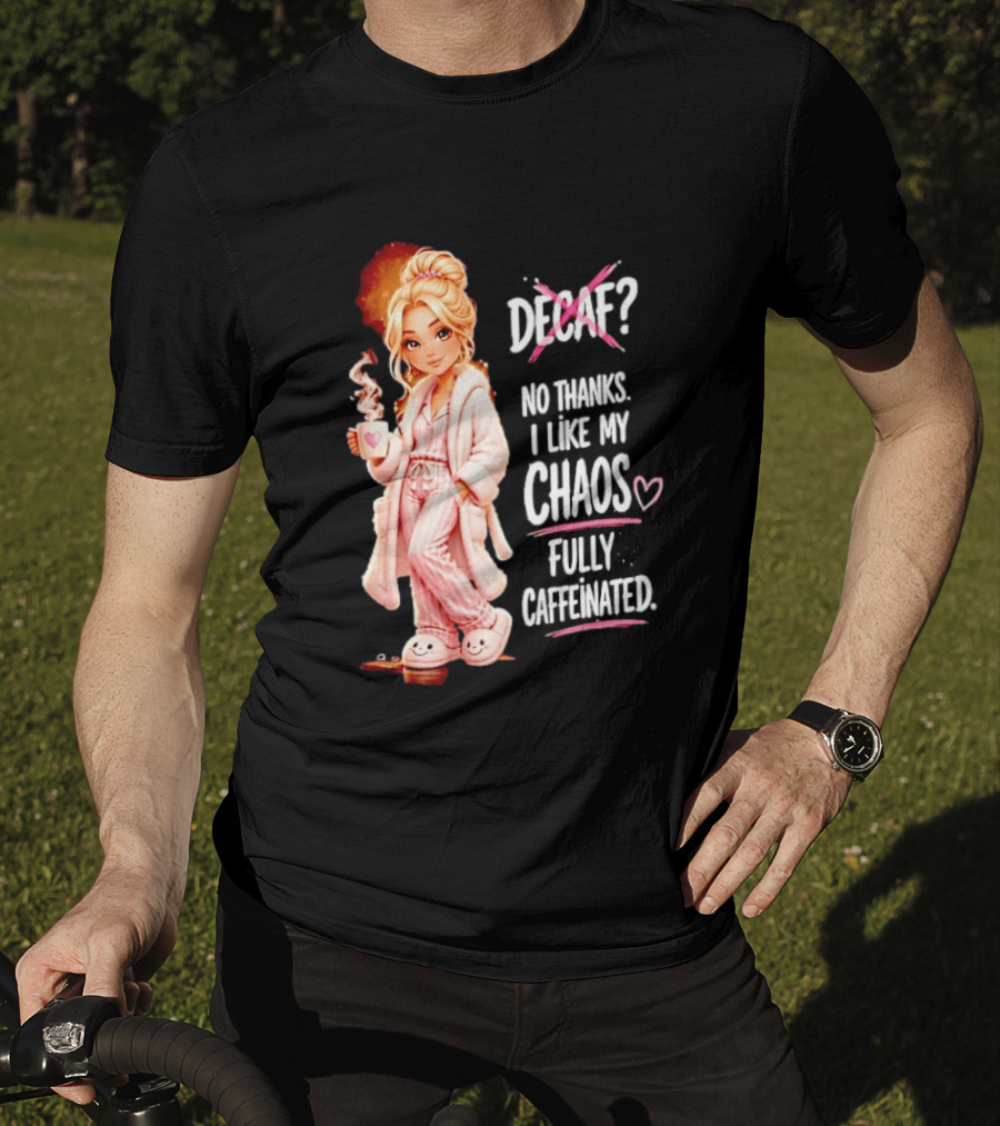 Decaf No Thanks I Like My Chaos Fully Caffeinated Cartoon Girl Pajamas Coffee T-Shirt