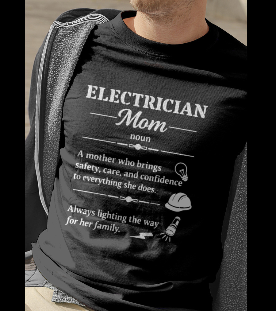 Electrician Mom Definition A Mother Who Brings Safety Care And Confidence Always Lighting The Way For Her Family T-Shirt