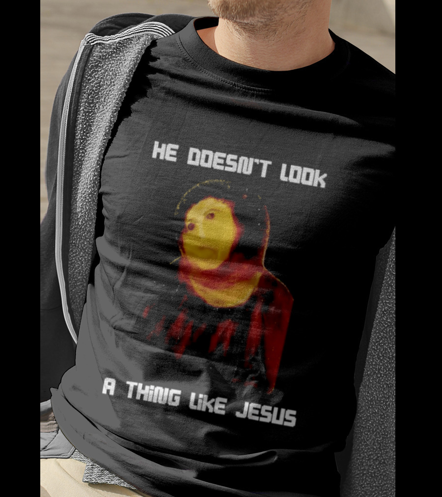 He Doesn't Look A Thing Like Jesus Meme Parody Text With Distorted Painting T-Shirt