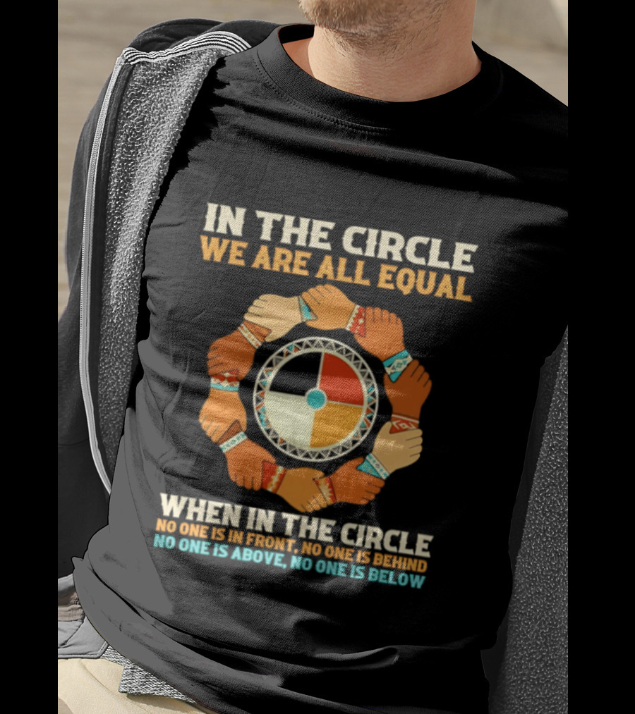 In The Circle We Are All Equal No One Is In Front No One Is Behind No One Is Above No One Is Below T-Shirt