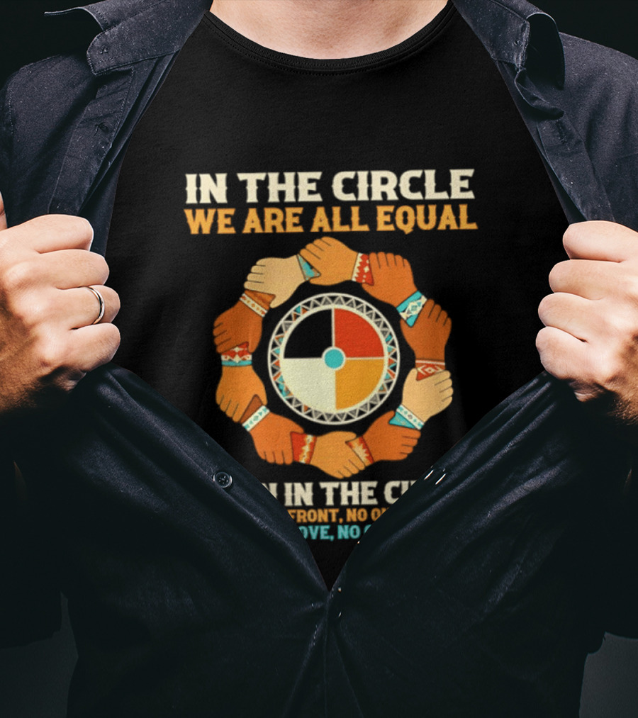 In The Circle We Are All Equal No One Is In Front No One Is Behind No One Is Above No One Is Below T-Shirt