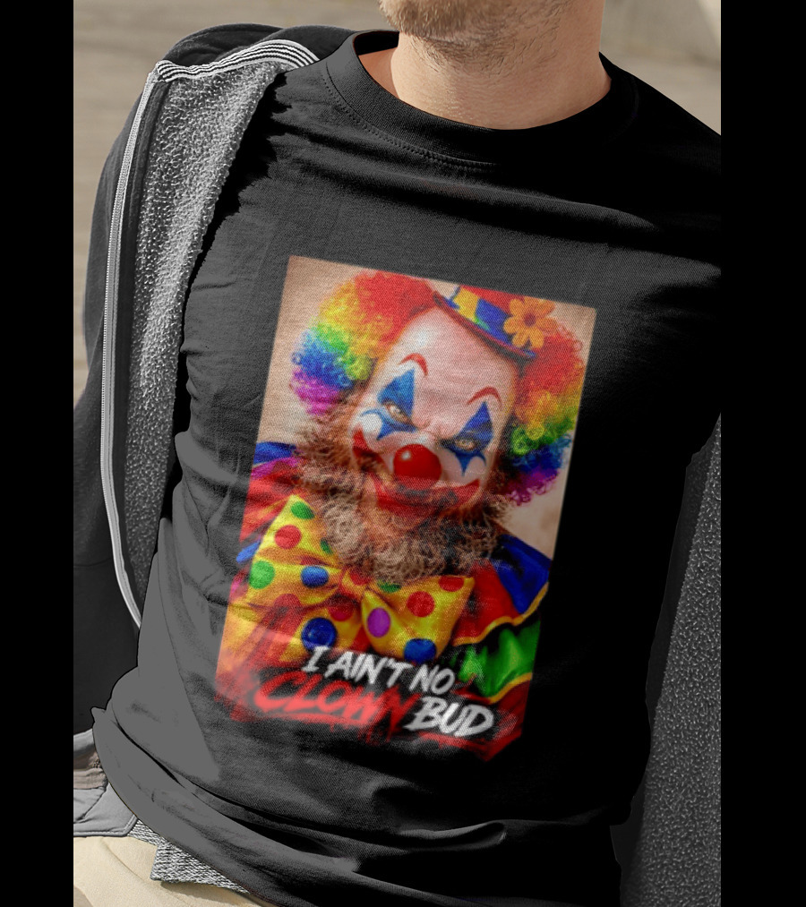 I Ain't No Clown Bud Colorful Costume And Makeup T-Shirt