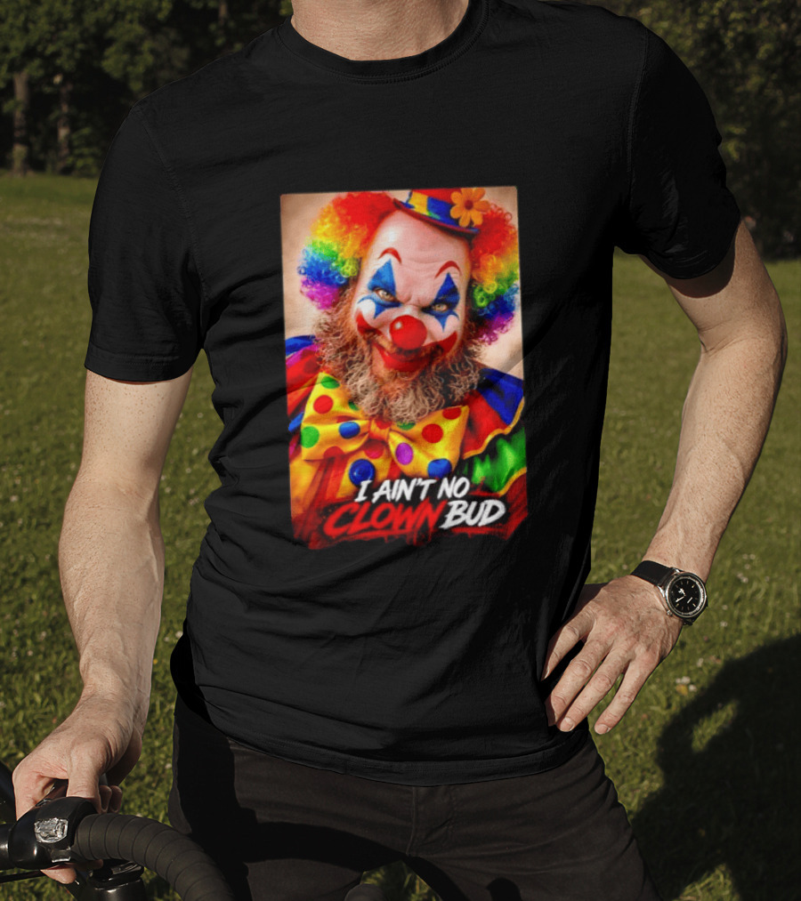 I Ain't No Clown Bud Colorful Costume And Makeup T-Shirt