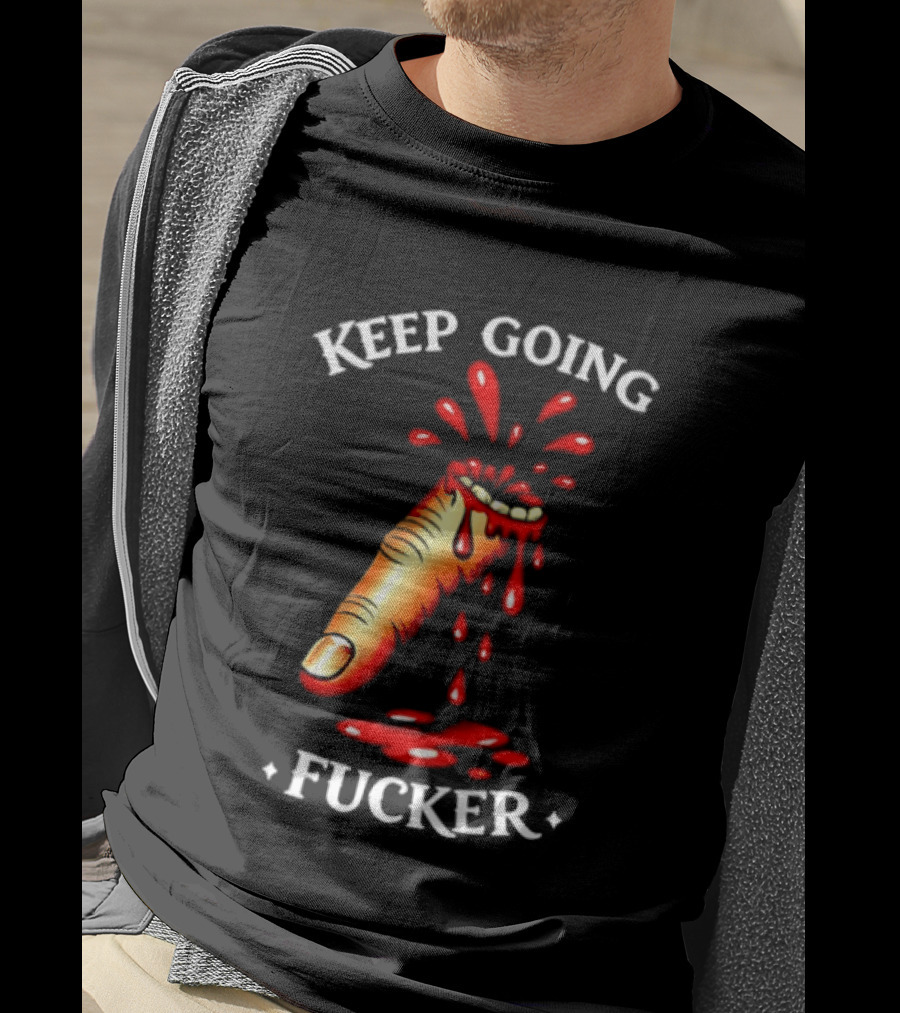 Keep Going Fucker Bloody Finger Motivational T-Shirt