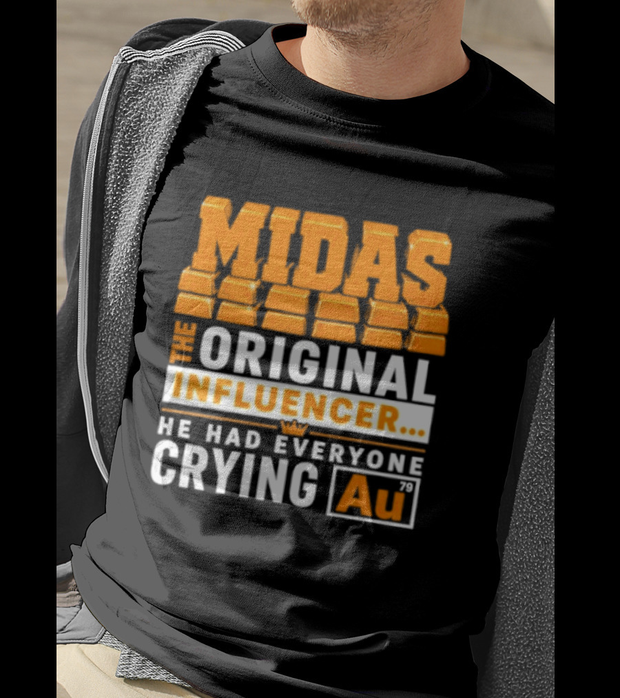 Midas The Original Influencer Au He Had Everyone Crying Gold T-Shirt