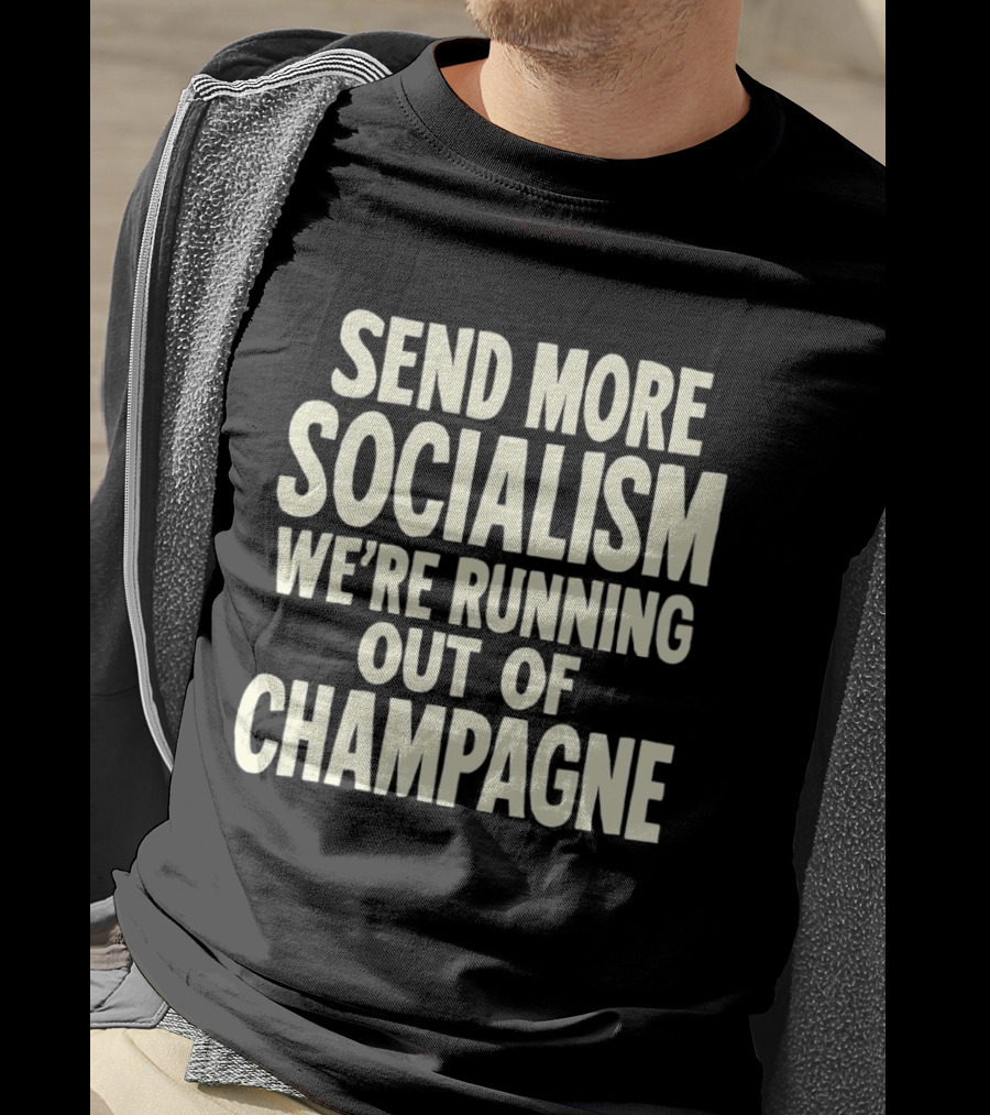 Send More Socialism We're Running Out Of Champagne T-Shirt