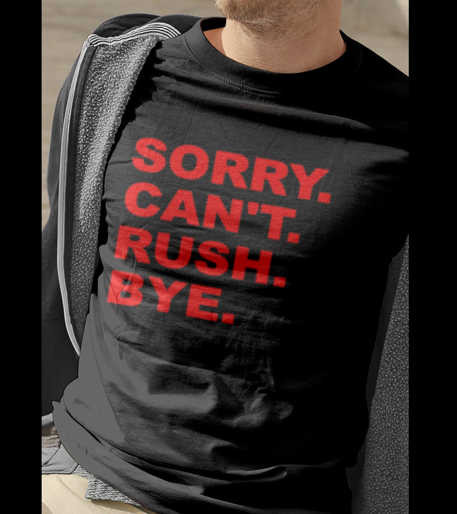Sorry Can't Rush Bye T-Shirt