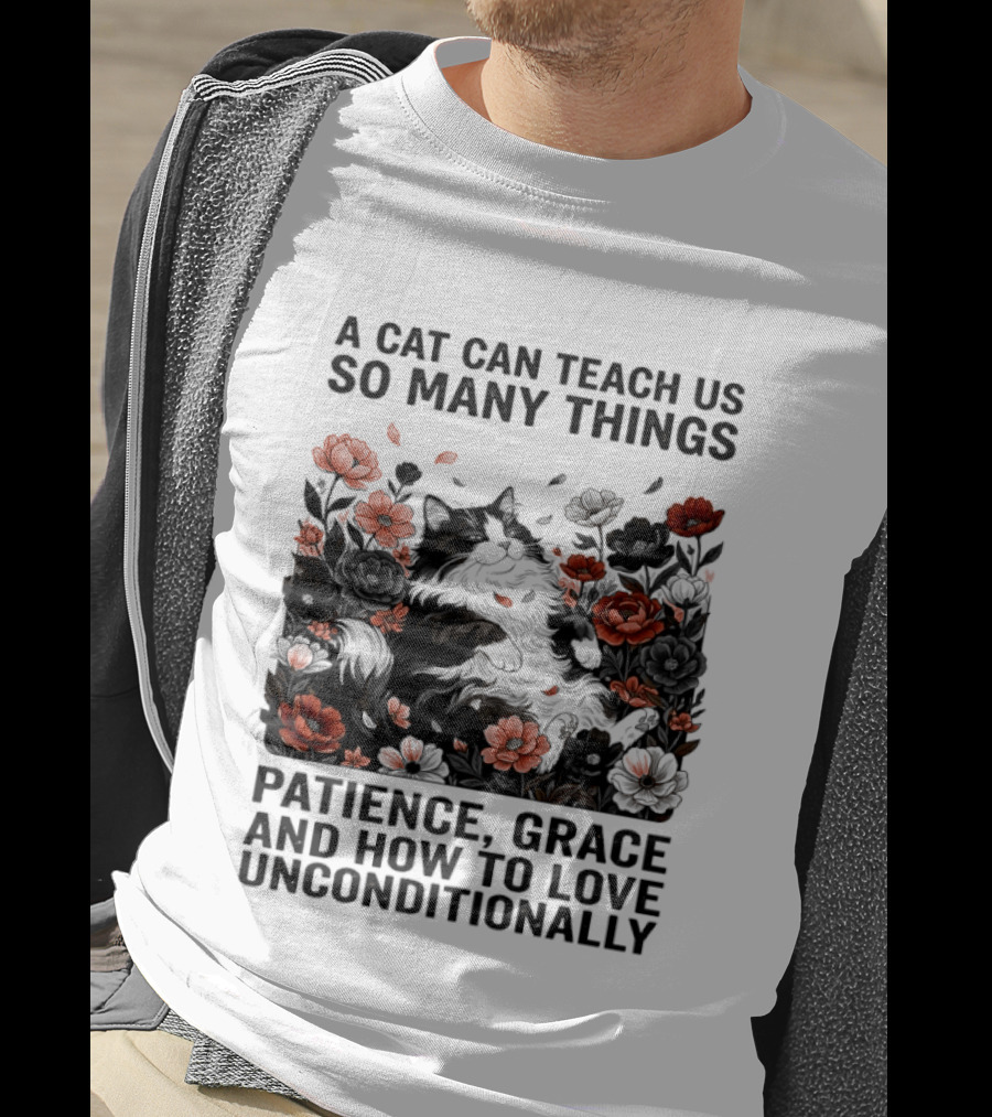 A Cat Can Teach Us So Many Things Patience Grace And How To Love Unconditionally Roses T-Shirt