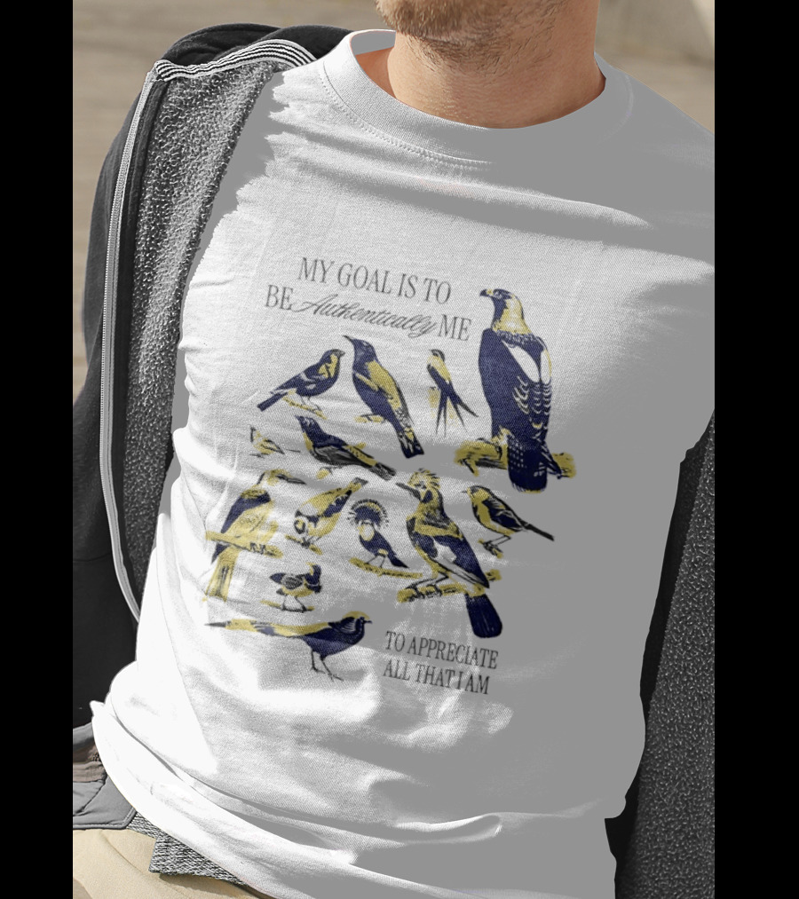 My Goal Is To Be Authentically Me To Appreciate All That I Am Bird T-Shirt