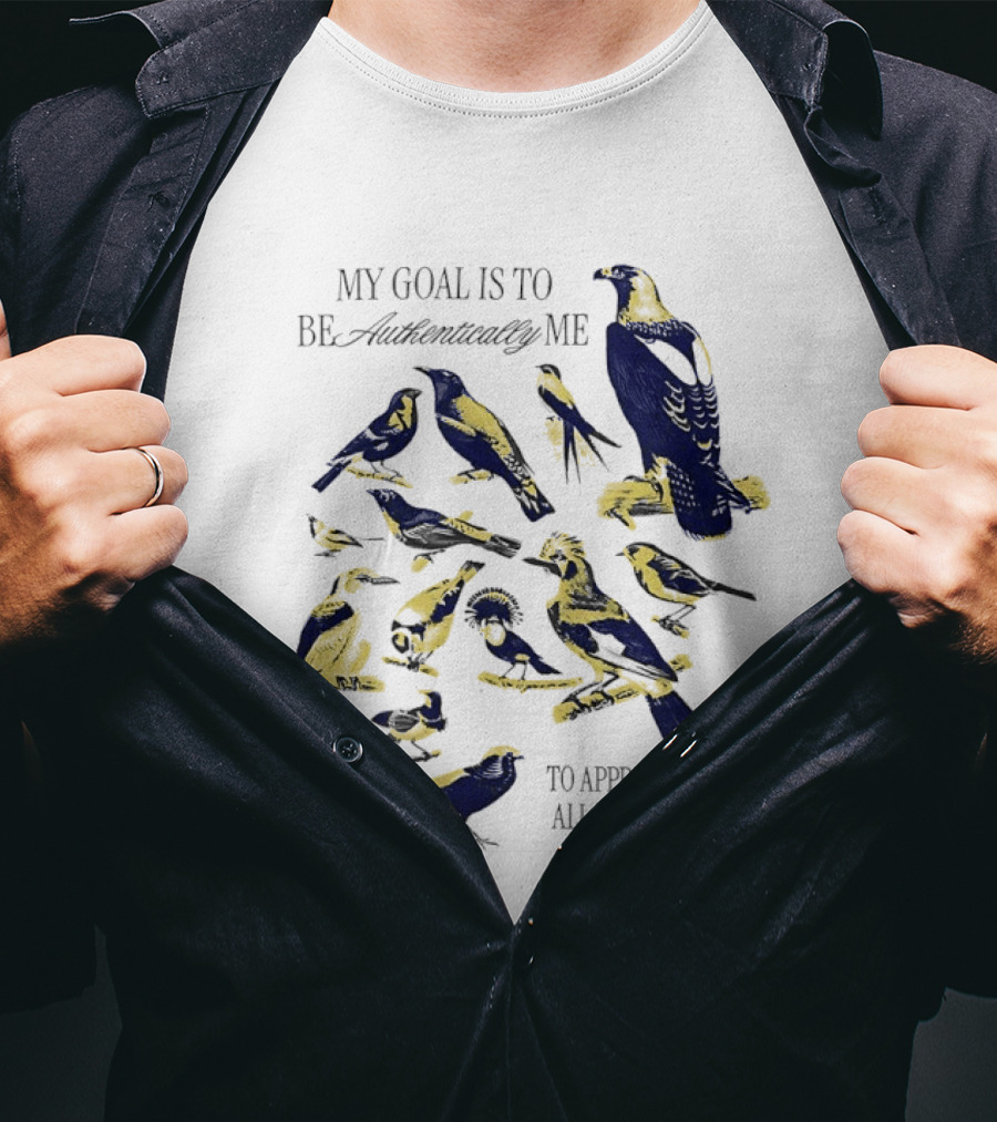 My Goal Is To Be Authentically Me To Appreciate All That I Am Bird T-Shirt