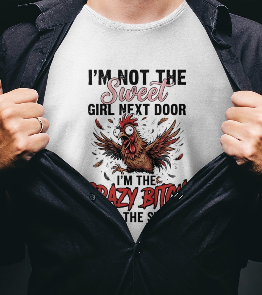 I'm Not The Sweet Girl Next Door I'm The Crazy Bitch Down The Street Chicken T-Shirt