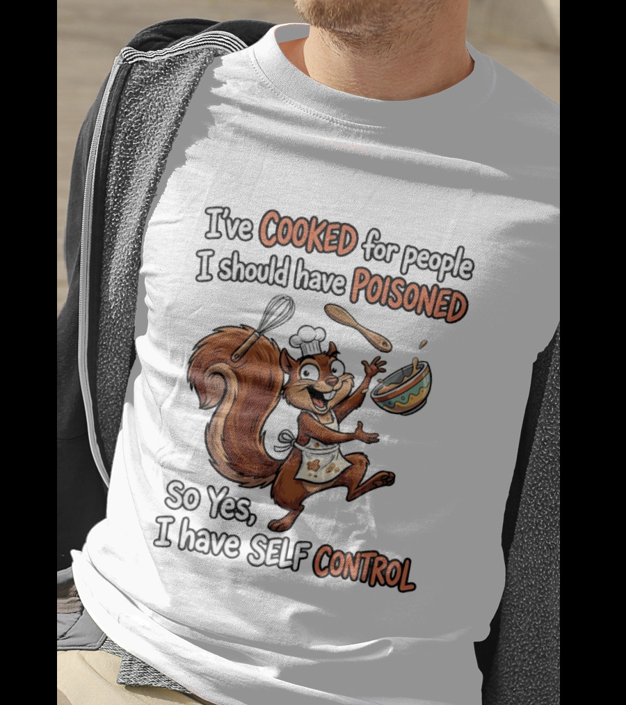 I've Cooked For People I Should Have Poisoned Squirrel Self Control T-Shirt