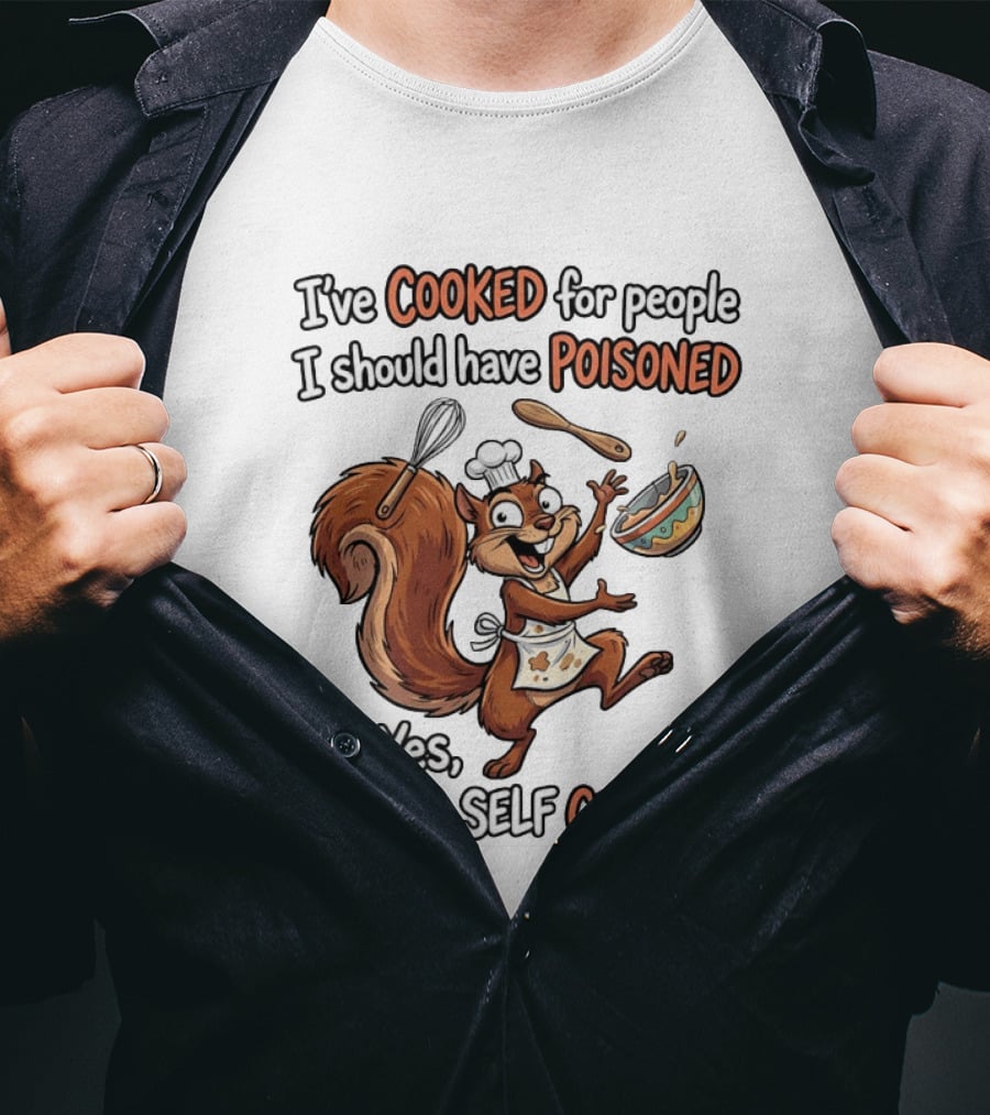 I've Cooked For People I Should Have Poisoned Squirrel Self Control T-Shirt