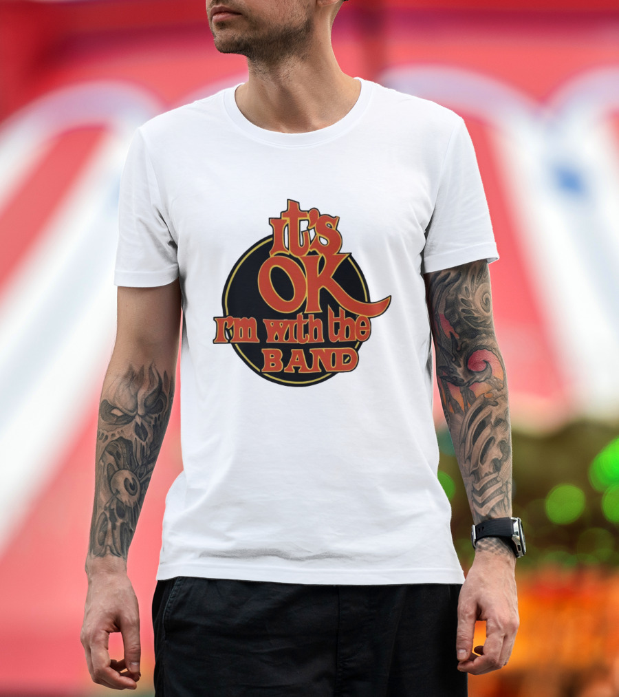 It's Ok I'm With The Band Rock And Roll T-Shirt