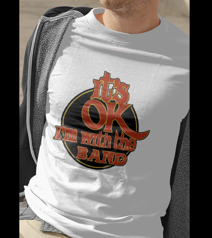 It's Ok I'm With The Band Rock And Roll T-Shirt