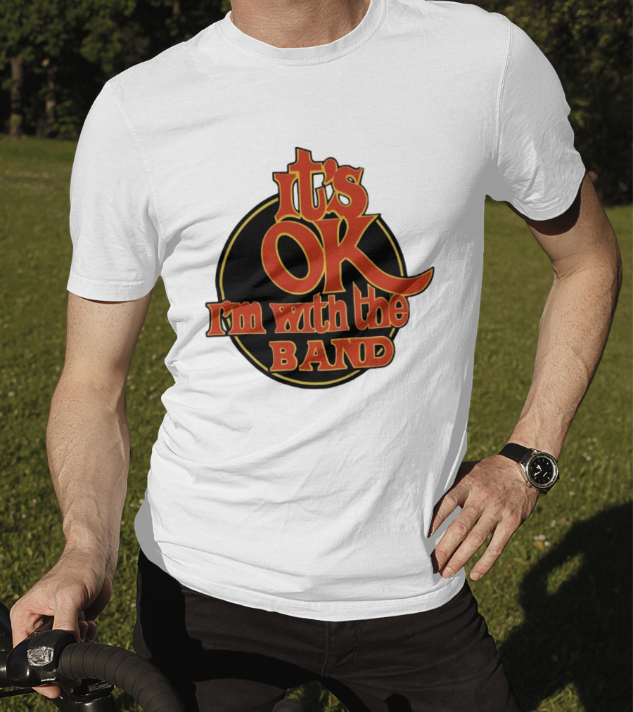 It's Ok I'm With The Band Rock And Roll T-Shirt