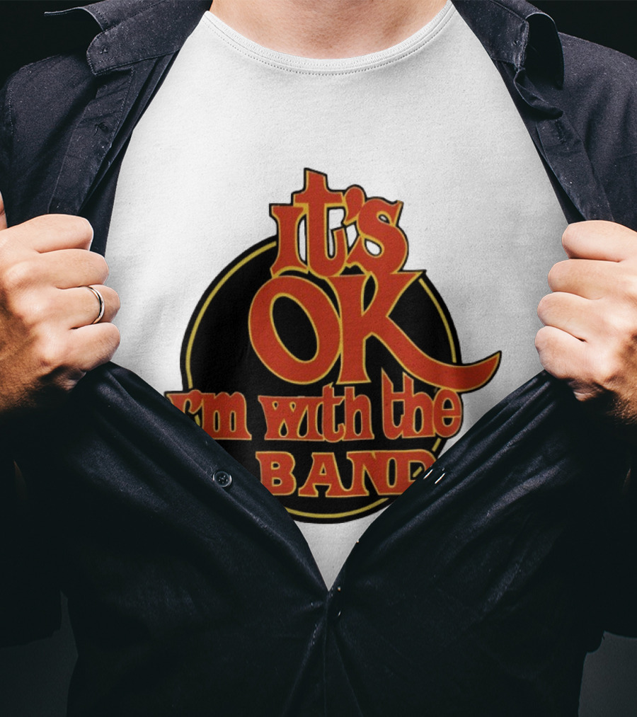 It's Ok I'm With The Band Rock And Roll T-Shirt