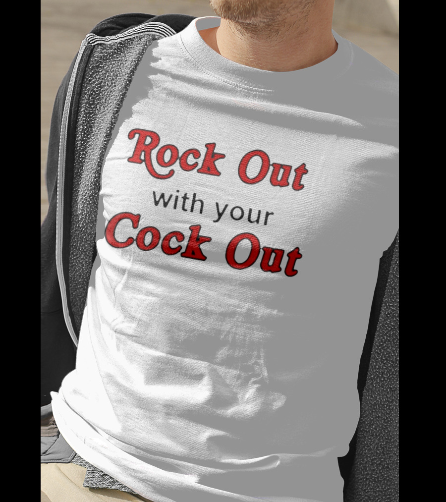 Rock Out With Your Cock Out Humor Fun Phrase T-Shirt
