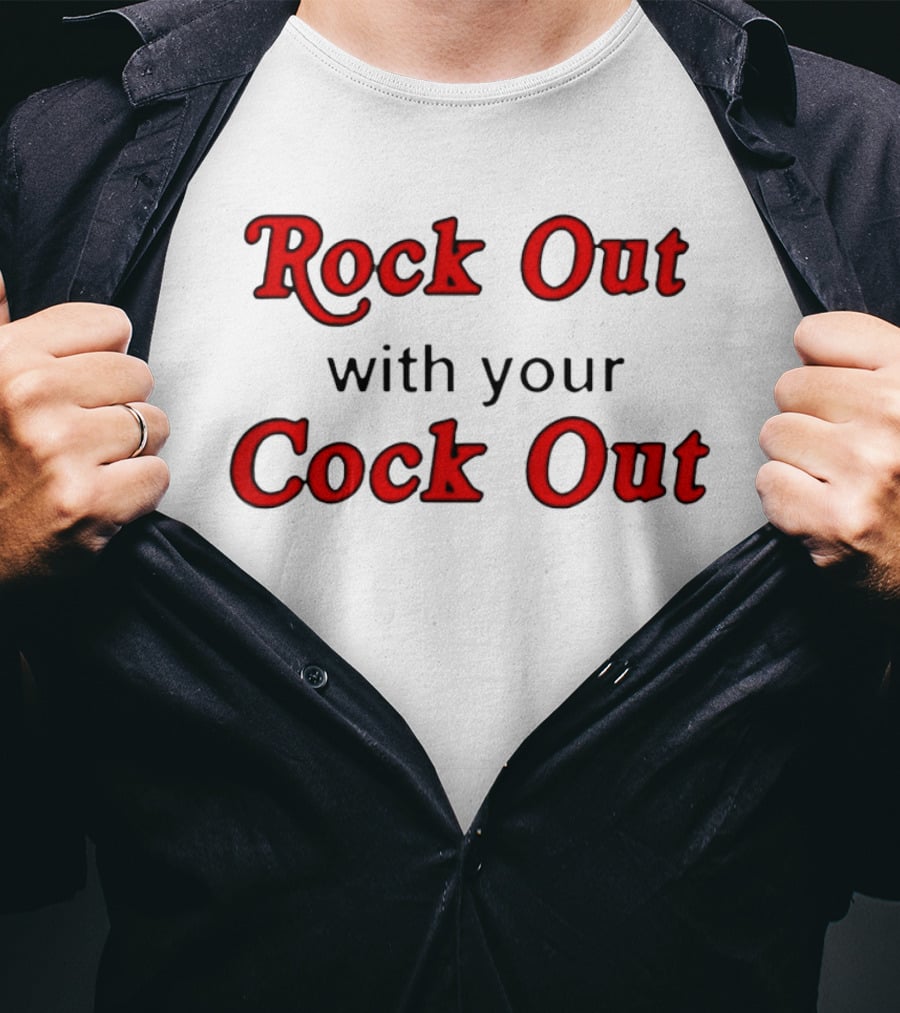 Rock Out With Your Cock Out Humor Fun Phrase T-Shirt