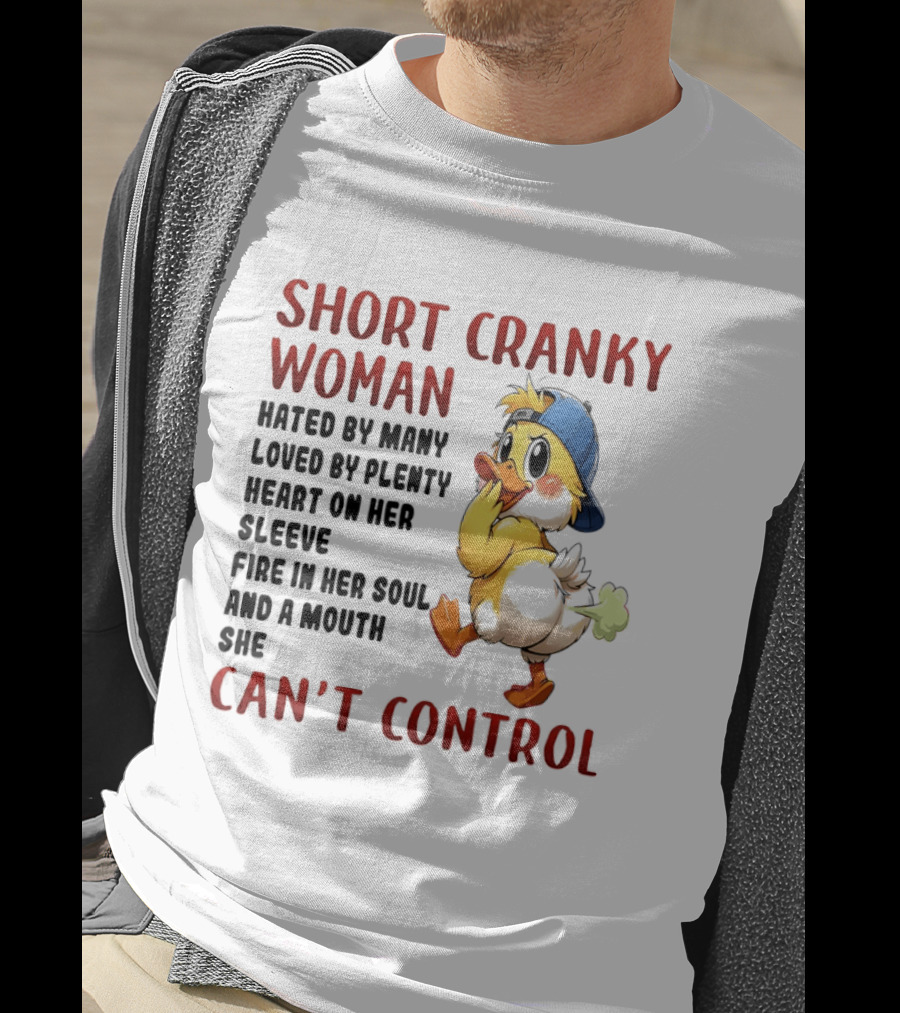 Short Cranky Woman Hated By Many Loved By Plenty Heart On Her Sleeve Fire In Her Soul And A Mouth She Can't Control Duck T-Shirt