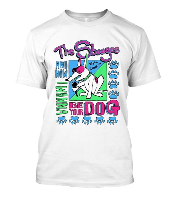 The Stooges And Now I Wanna Be Your Dog Well Come On T-Shirt