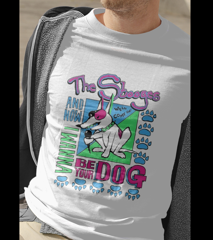 The Stooges And Now I Wanna Be Your Dog Well Come On T-Shirt