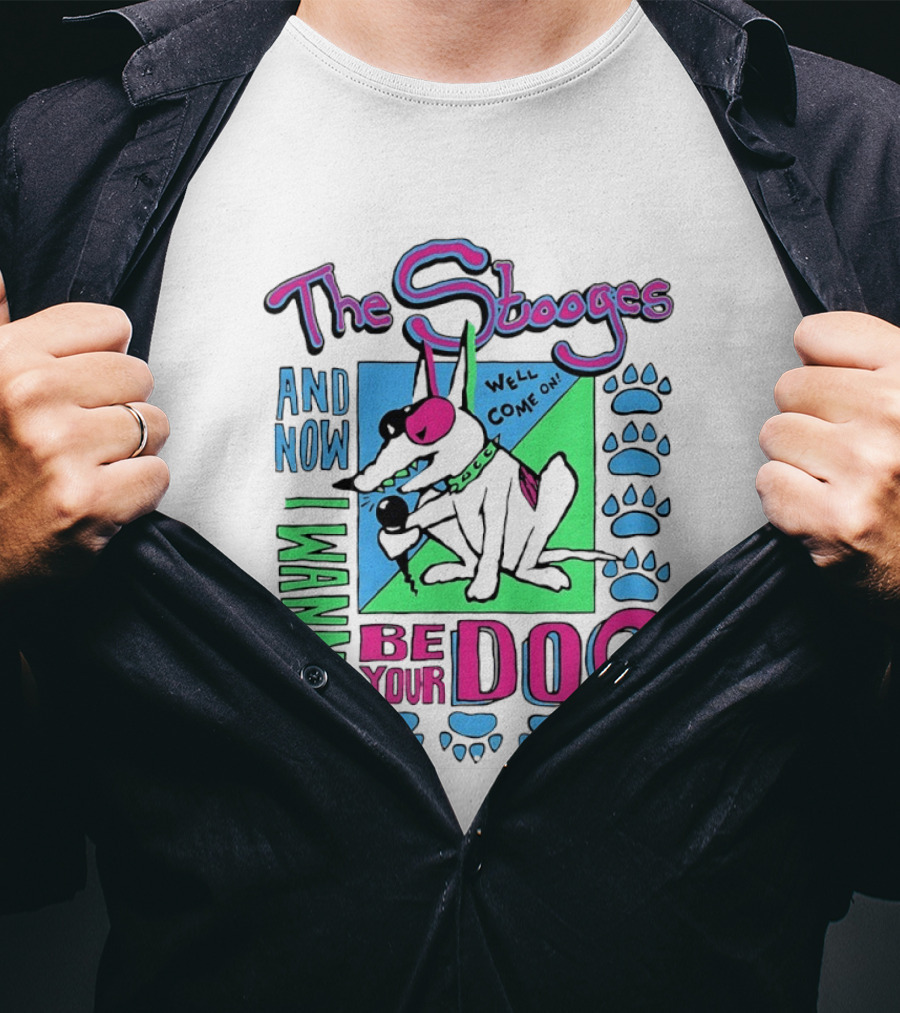 The Stooges And Now I Wanna Be Your Dog Well Come On T-Shirt