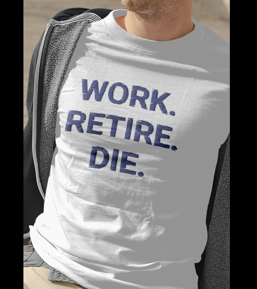 Work Retire Die Office Humor Phrase T-Shirt