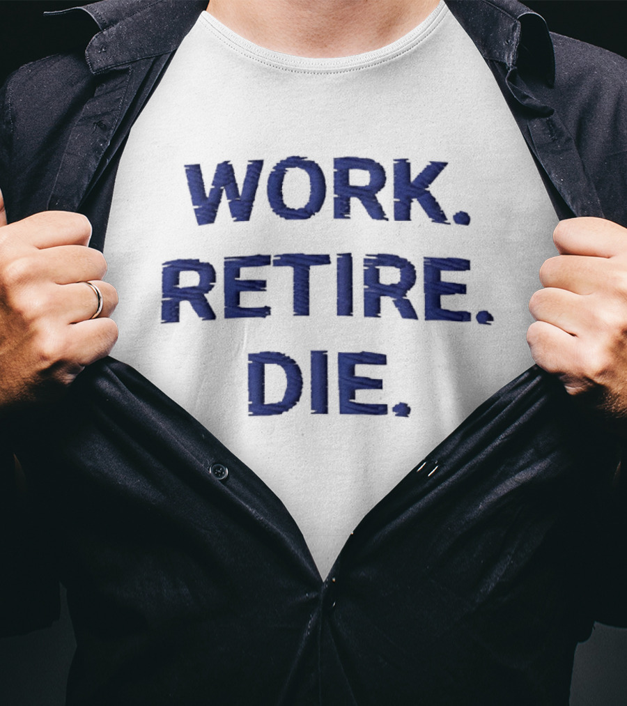 Work Retire Die Office Humor Phrase T-Shirt