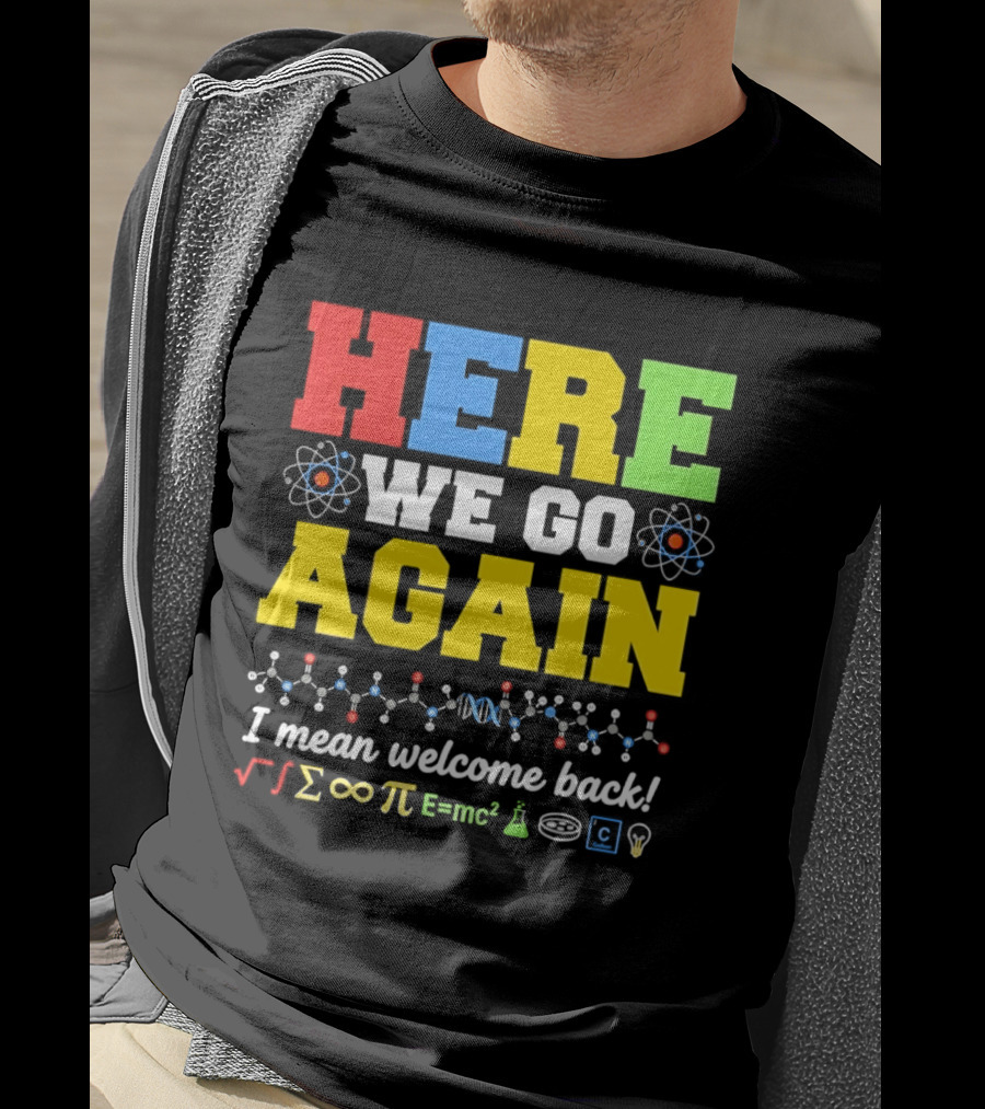 Here We Go Again I Mean Welcome Back Science Teacher Physics Chemistry T-Shirt