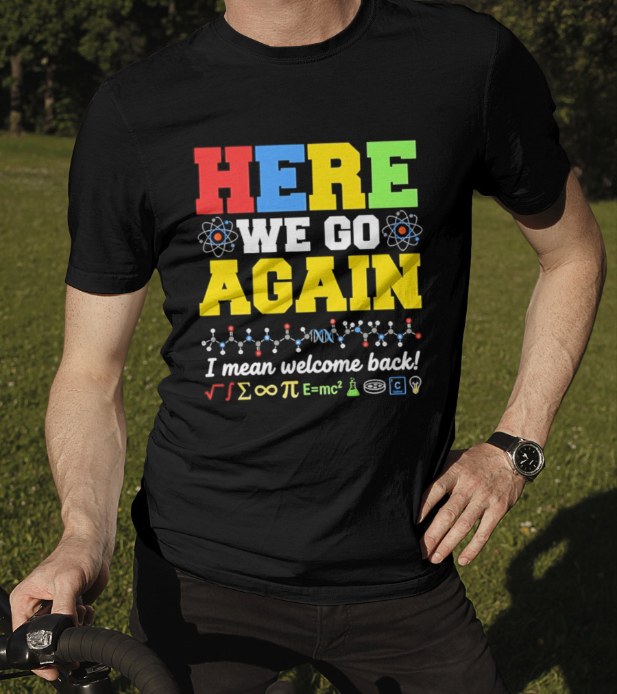 Here We Go Again I Mean Welcome Back Science Teacher Physics Chemistry T-Shirt