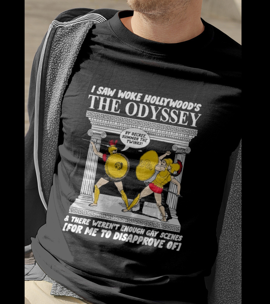 I Saw Woke Hollywood's The Odyssey By Decree Summon The Twinks Film A There Weren't Enough Gay Scenes For Me To Disapprove Of T-Shirt