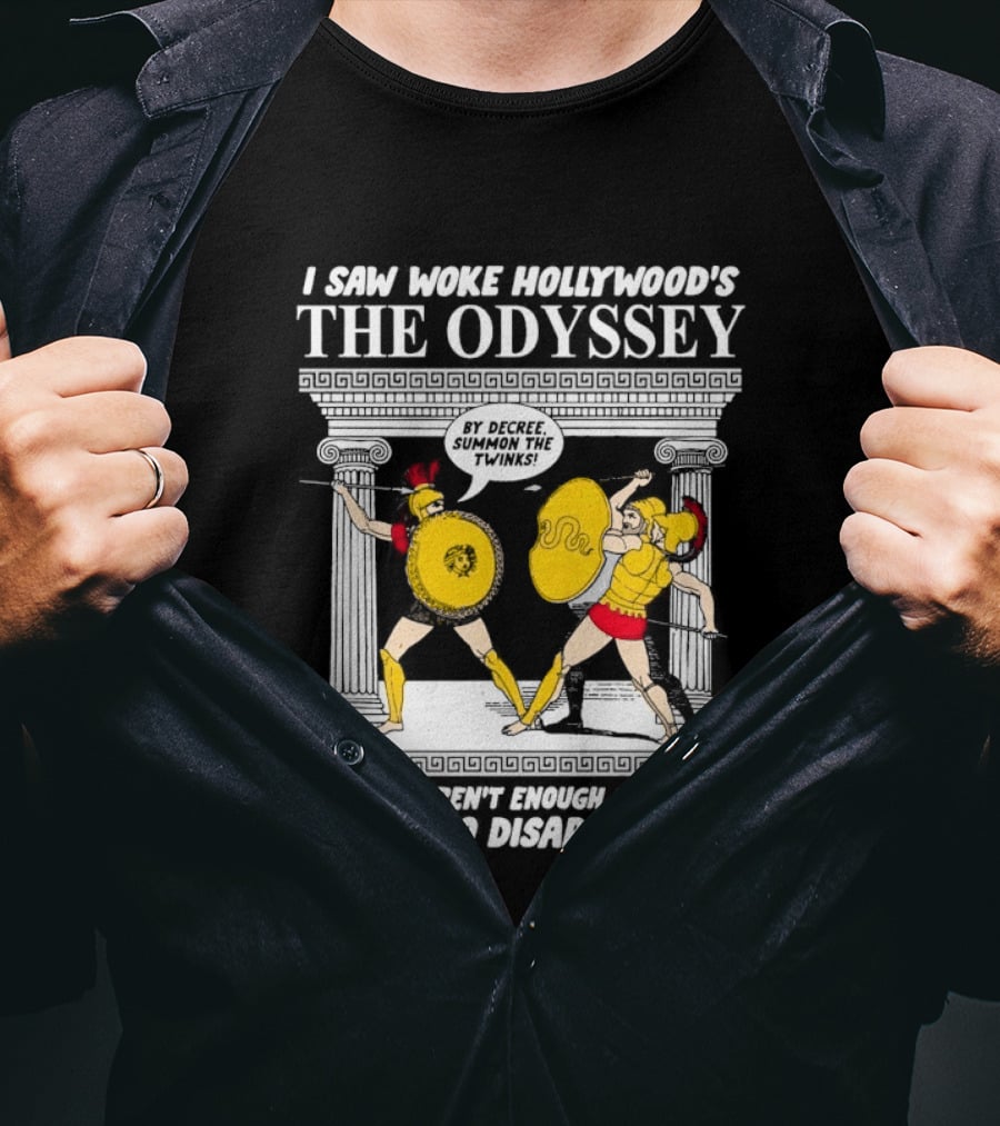 I Saw Woke Hollywood's The Odyssey By Decree Summon The Twinks Film A There Weren't Enough Gay Scenes For Me To Disapprove Of T-Shirt