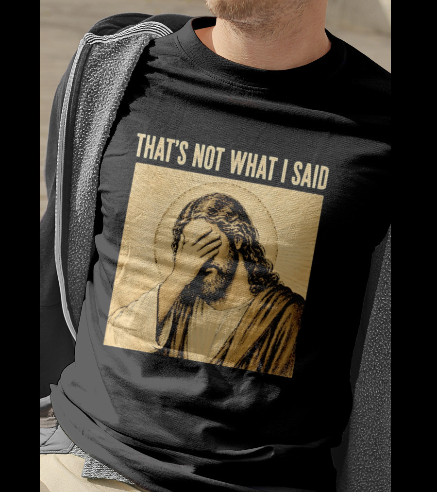 THAT'S NOT WHAT I SAID Jesus Facepalm T-Shirt