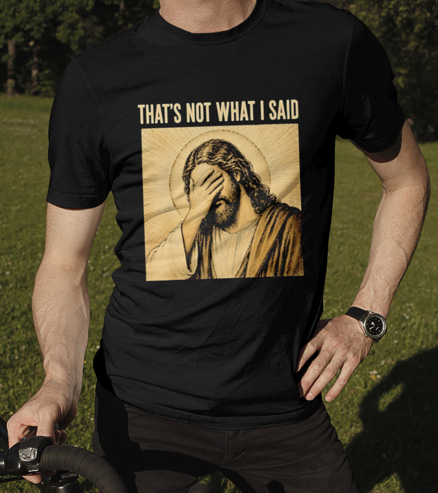 THAT'S NOT WHAT I SAID Jesus Facepalm T-Shirt