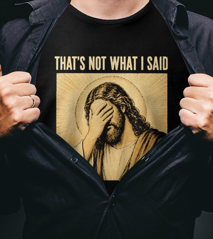 THAT'S NOT WHAT I SAID Jesus Facepalm T-Shirt
