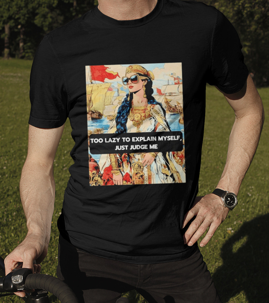 Too Lazy To Explain Myself Just Judge Me Vintage Royal Style Woman With Sunglasses And Sailing Ships T-Shirt