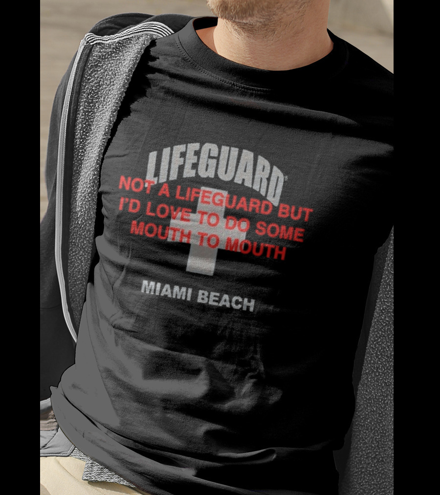 Lifeguard Miami Beach Not A Lifeguard But I'd Love To Do Some Mouth To Mouth T-Shirt