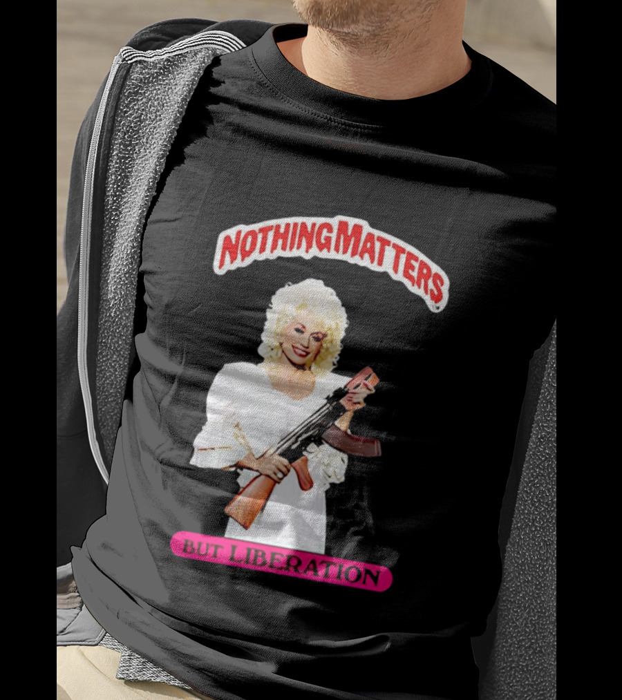 Dolly Parton Nothing Matters But Liberation AK 47 T-Shirt