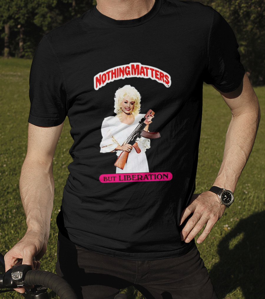 Dolly Parton Nothing Matters But Liberation AK 47 T-Shirt