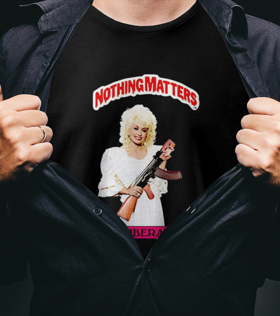 Dolly Parton Nothing Matters But Liberation AK 47 T-Shirt