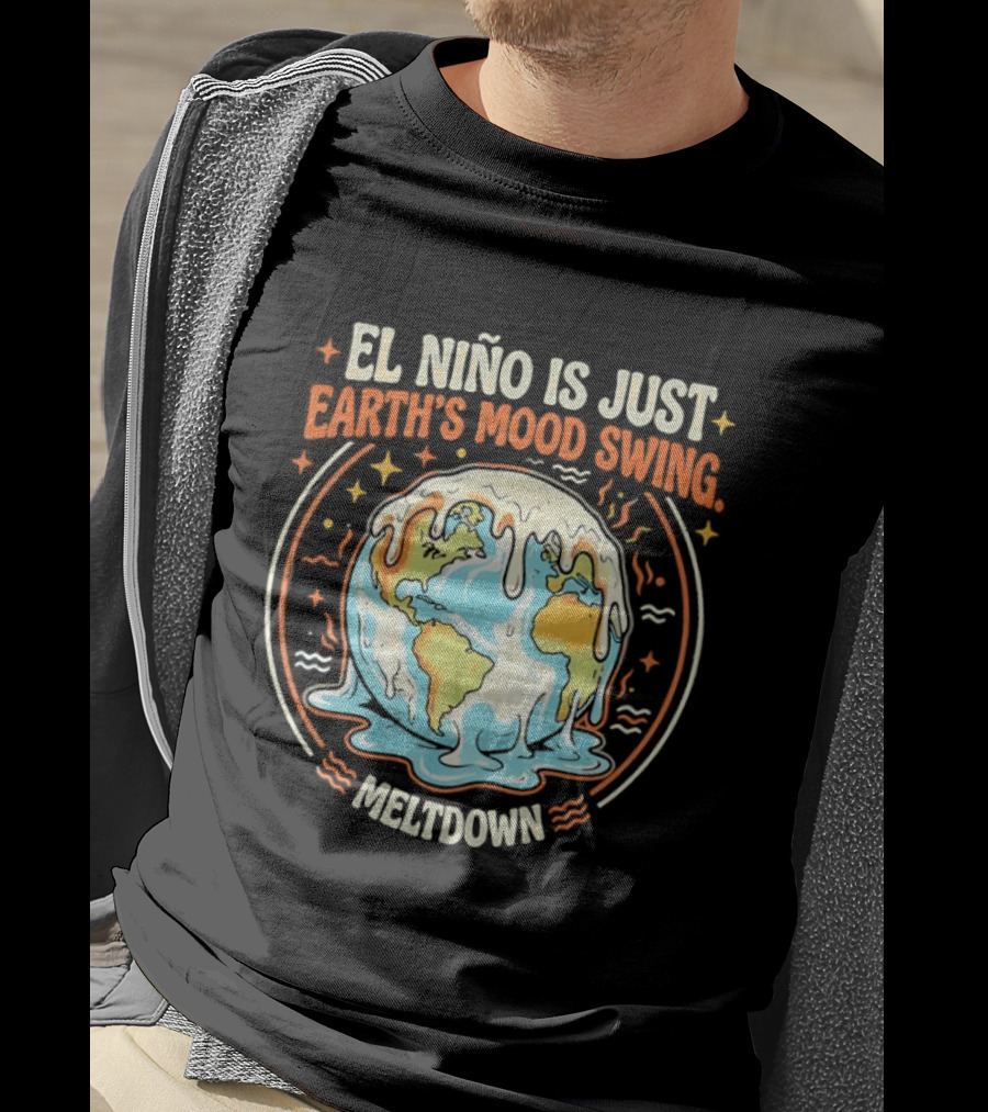 El Nino Is Just Earth's Mood Swing Meltdown Globe Melting Climate Humor T-Shirt