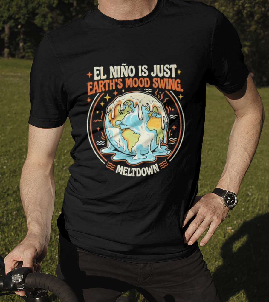 El Nino Is Just Earth's Mood Swing Meltdown Globe Melting Climate Humor T-Shirt