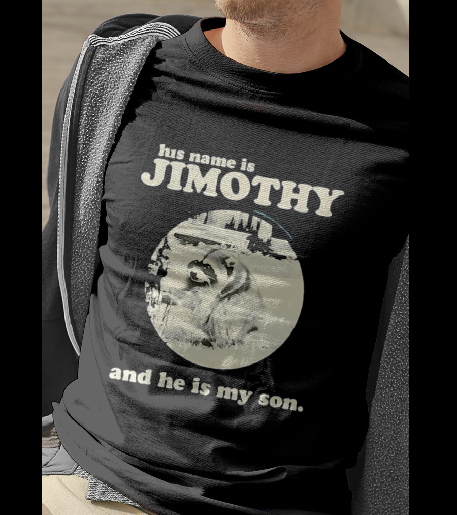 Jimothy The Raccoon His Name Is Jimothy And He Is My Son T-Shirt