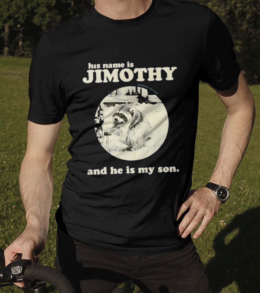 Jimothy The Raccoon His Name Is Jimothy And He Is My Son T-Shirt