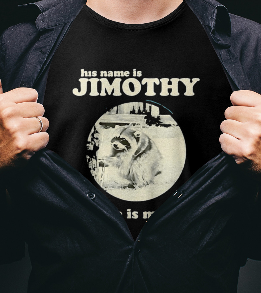 Jimothy The Raccoon His Name Is Jimothy And He Is My Son T-Shirt