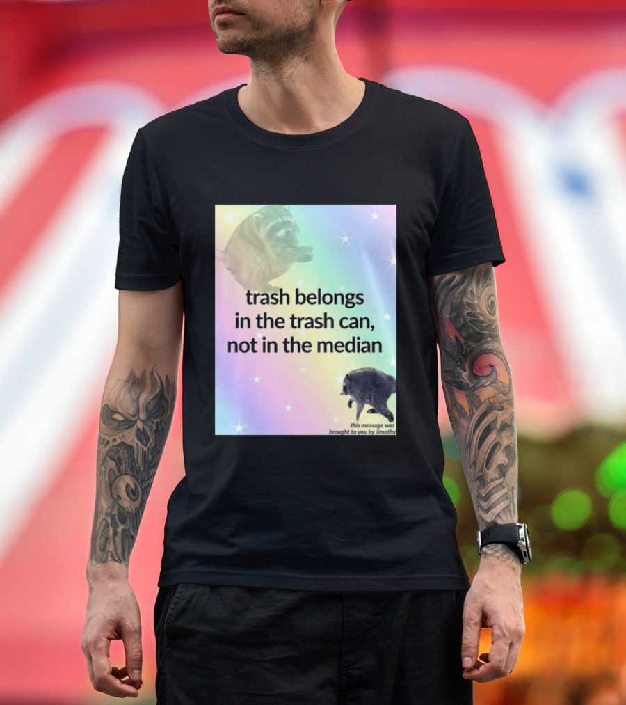 Trash Belongs In The Trash Can Not In The Median This Message Was Brought To You By Jimothy T-Shirt