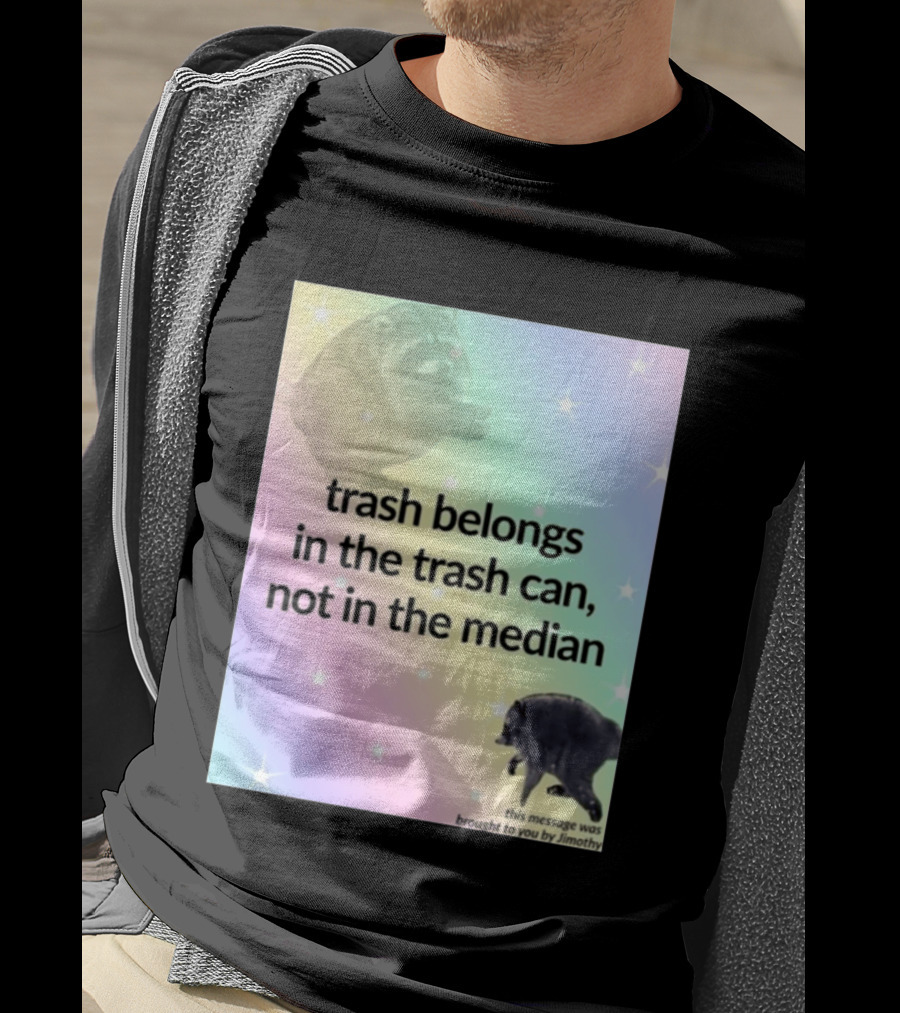 Trash Belongs In The Trash Can Not In The Median This Message Was Brought To You By Jimothy T-Shirt