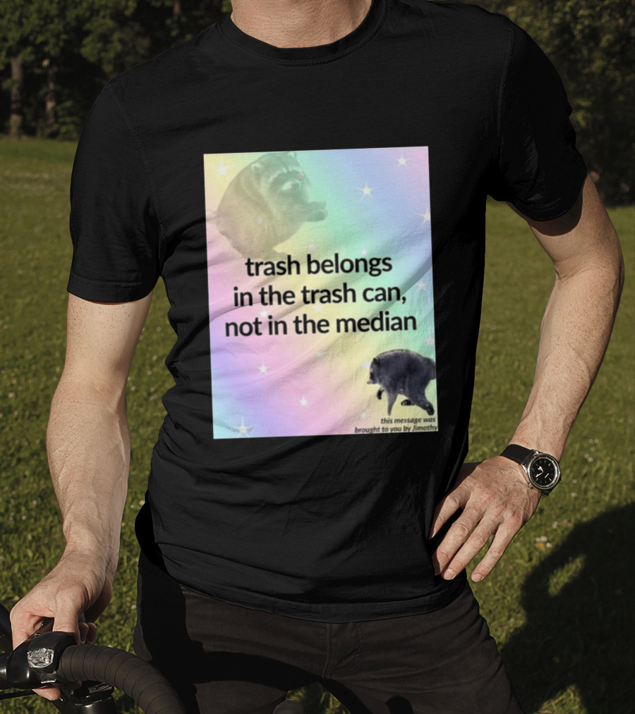 Trash Belongs In The Trash Can Not In The Median This Message Was Brought To You By Jimothy T-Shirt
