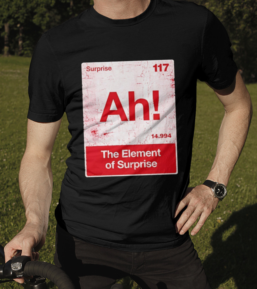 Surprise Ah 117 The Element Of Surprise 14.994 T-Shirt